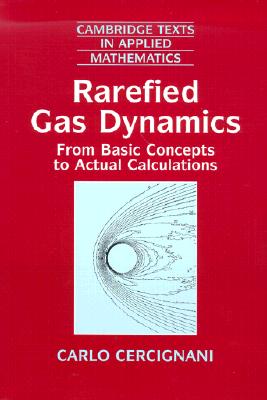 Rarefied Gas Dynamics: From Basic Concepts to Actual Calculations (Cambridge Texts in Applied Mathematics, Series Number 21)