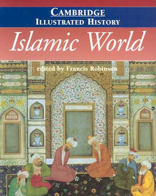 The Cambridge Illustrated History of the Islamic World (Cambridge Illustrated Histories) [Paperback] Robinson, Francis and Lapidus, Ira M.