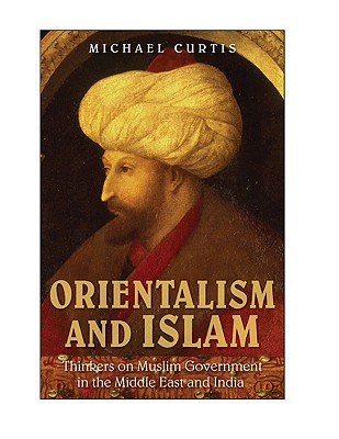 Orientalism and Islam: European Thinkers on Oriental Despotism in the Middle East and India