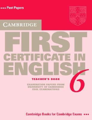 Cambridge First Certificate in English 6 Teacher's Book: Examination Papers from the University of Cambridge ESOL Examinations (FCE Practice Tests)