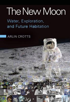 The New Moon: Water, Exploration, and Future Habitation [Hardcover] Crotts, Arlin