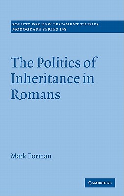 The Politics of Inheritance in Romans (Society for New Testament Studies Monograph Series, Series Number 148) [Hardcover] Forman, Mark