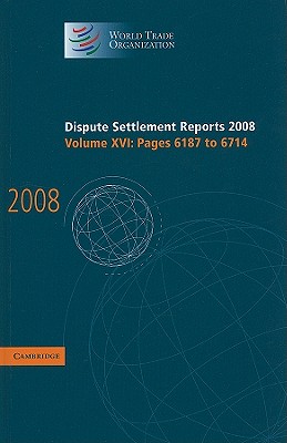 Dispute Settlement Reports 2008: Volume 16, Pages 6187-6714 (World Trade Organization Dispute Settlement Reports)