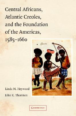 Central Africans, Atlantic Creoles, and the Foundation of the Americas, 15851660