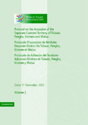 Protocol on the Accession of the Separate Customs Territory of Taiwan, Penghu, Kinmen and Matsu, Doha, 11 November 2001 Protocole d'Accession du Territoire Douanier Distinct de Taiwan, Penghu, Kinmen Et Matsu Protocolo de Adhesion del Territorio . Volume 2