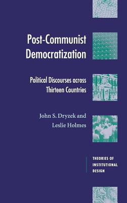 Post-Communist Democratization: Political Discourses across Thirteen Countries (Theories of Institutional Design)