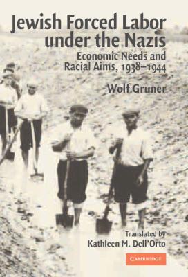 Jewish Forced Labor under the Nazis: Economic Needs and Racial Aims, 1938-1944