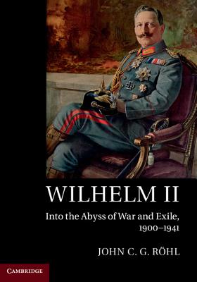 Wilhelm II Into the Abyss of War and Exile, 19001941