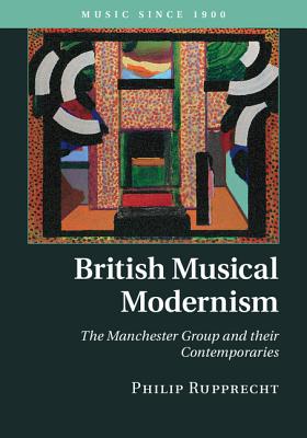 British Musical Modernism: The Manchester Group and their Contemporaries (Music since 1900)