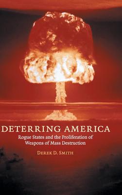 Deterring America: Rogue States and the Proliferation of Weapons of Mass Destruction