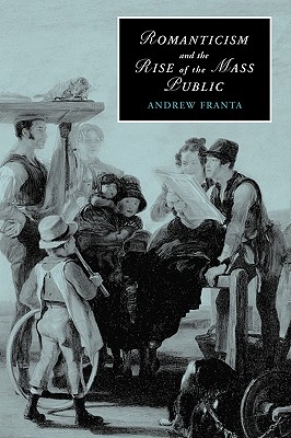 Romanticism and the Rise of the Mass Public: 68 (Cambridge Studies in Romanticism, Series Number 68)