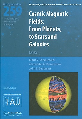 Cosmic Magnetic Fields (IAU S259): From Planets to Stars and Galaxies (Proceedings of the International Astronomical Union Symposia and Colloquia)