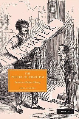 The Poetry of Chartism: Aesthetics, Politics, History (Cambridge Studies in Nineteenth-Century Literature and Culture) [Hardcover] Sanders, Mike