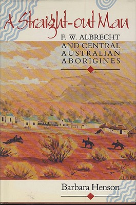 Image for A Straightout Man: F. W. Albrecht and Central Australian Aborigines