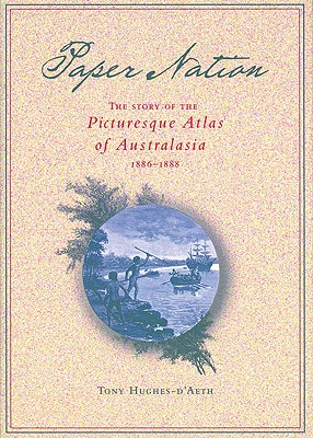 Paper Nation: The Story of the Picturesque Atlas of Australia 18861888