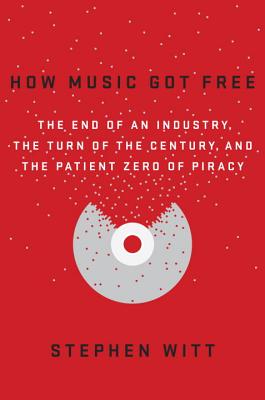 How Music Got Free: The End of an Industry, the Turn of the Century, and the Patient Zero of Piracy