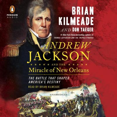 Andrew Jackson and the Miracle of New Orleans: The Underdog Army That Defeated an Empire