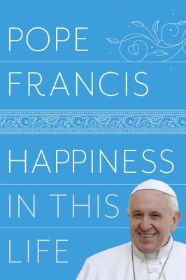 Happiness in This Life: A Passionate Meditation on Earthly Existence