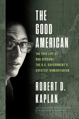 The Good American: The Epic Life of Bob Gersony, the U.S. Government's Greatest Humanitarian