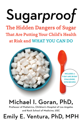 Sugarproof: The Hidden Dangers of Sugar That Are Putting Your Child's Health at Risk and What You Can Do