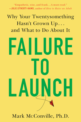 Failure to Launch: Why Your Twentysomething Hasn't Grown Up.and What to Do about It