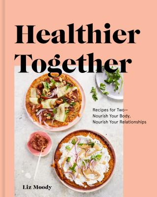 Image for Healthier Together: Recipes for Two--Nourish Your Body, Nourish Your Relationships