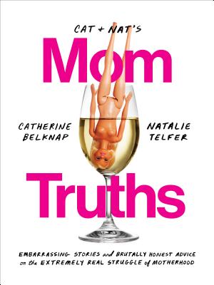 Image for Cat and Nat's Mom Truths: Embarrassing Stories and Brutally Honest Advice on the Extremely Real Struggle of Motherhood
