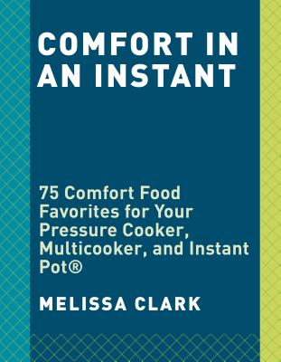 Comfort in an Instant: 75 Comfort Food Recipes for Your Pressure Cooker, Multicooker, and Instant Pot : A Cookbook