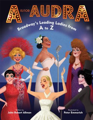 Image for A Is for Audra: Broadway's Leading Ladies from A to Z A Is for Audra: Broadway's Leading Ladies from A to Z