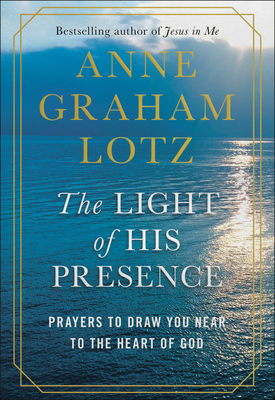 Image for The Light of His Presence: Prayers to Draw You Near to the Heart of God The Light of His Presence: Prayers to Draw You Near to the Heart of God