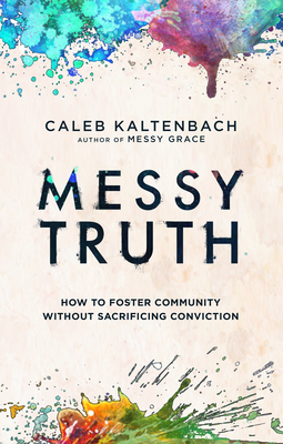 Image for Messy Truth: How to Foster Community Without Sacrificing Conviction Messy Truth: How to Foster Community Without Sacrificing Conviction