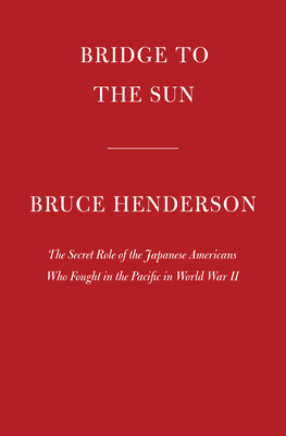 Bridge to the Sun: The Secret Role of the Japanese Americans Who Fought in the Pacific in World War II