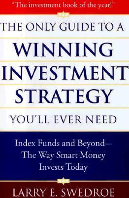 The Only Guide To Winning Investment Strategy You'll Ever Need: Index Funds and Beyond--The Way Smart Money Creates Wealth Today