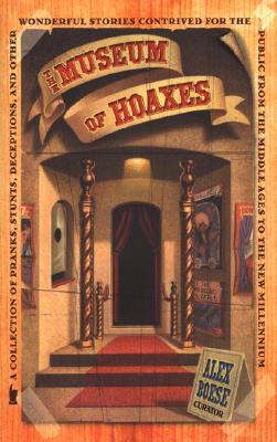 THE MUSEUM OF HOAXES: A COLLECTION OF PRANKS, STUNTS, DECEPTIONS, AND OTHER WONDERFUL STORIES CONTRIVED FOR THE.