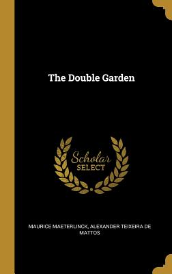 The Double Garden Maeterlinck, Maurice and Mattos, Alexander Teixeira de