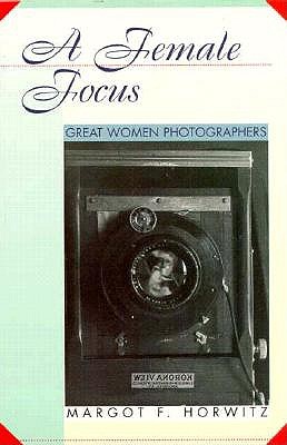 Image for A Female Focus: Great Women Photographers (Women Then--Women Now)