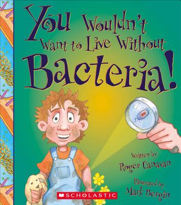You Wouldn't Want to Live Without Bacteria! (You Wouldn't Want to Live Without)