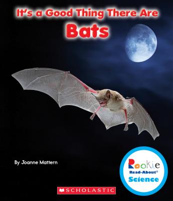 It's a Good Thing There Are Bats (Rookie Read-About Science: It's a Good Thing.)