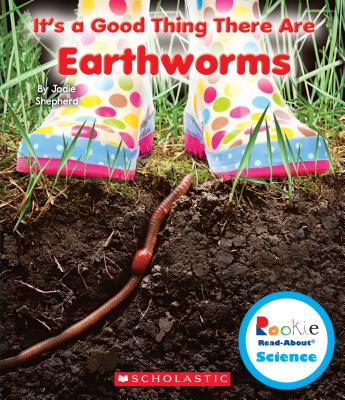 It's a Good Thing There Are Earthworms (Rookie Read-About Science: It's a Good Thing.)