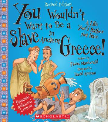 You Wouldn't Want to Be a Slave in Ancient Greece! (Revised Edition) (You Wouldn't Want to: Ancient Civilization)