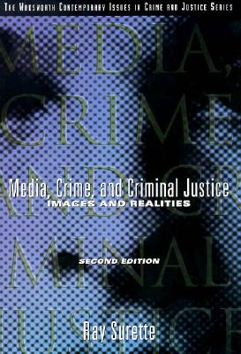 Media, Crime, and Criminal Justice: Images and Realities (A volume in the Wadsworth Contemporary Issues in Crime and Justice Series)