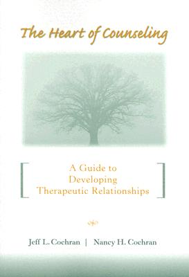 The Heart Of Counseling: A Guide To Developing Therapeutic Relationships