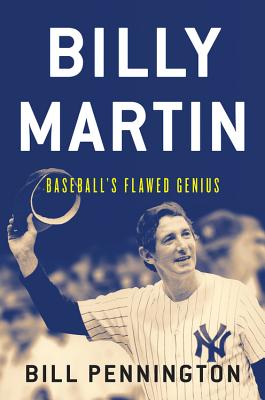 BILLY MARTIN: BASEBALL'S FLAWED GENIUS