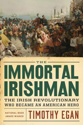 THE IMMORTAL IRISHMAN The Irish Revolutionary Who Became an American Hero