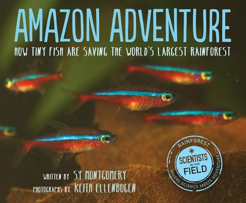 Amazon Adventure: How Tiny Fish Are Saving the World's Largest Rainforest (Scientists in the Field)