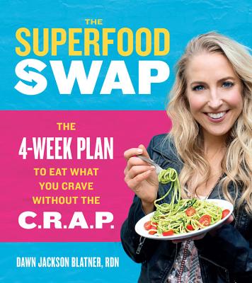 Superfood Swap: The 4-Week Plan to Eat What You Crave Without the C.R.A.P.
