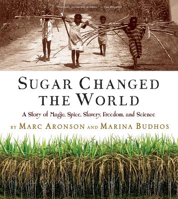 Image for Sugar Changed the World: A Story of Magic, Spice, Slavery, Freedom, and Science Sugar Changed the World: A Story of Magic, Spice, Slavery, Freedom, and Science