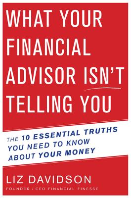 What Your Financial Advisor Isn't Telling You: The 10 Essential Truths You Need to Know About Your Money