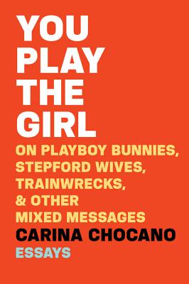 You Play The Girl: On Playboy Bunnies, Stepford Wives, Train Wrecks, & Other Mixed Messages