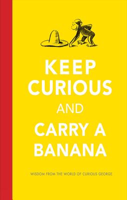 Image for Keep Curious and Carry a Banana: Words of Wisdom from the World of Curious George
